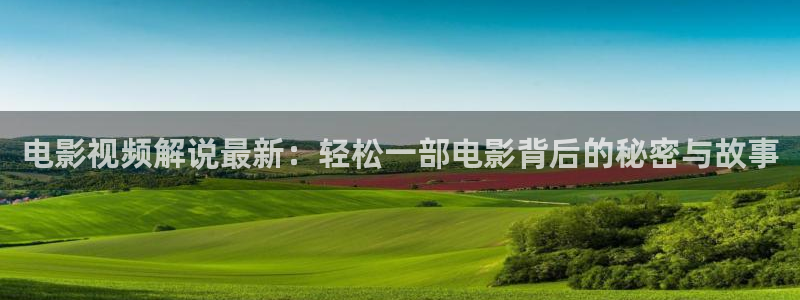 奇优影视app：电影视频解说最新：轻松一部电影背后的秘密与故事