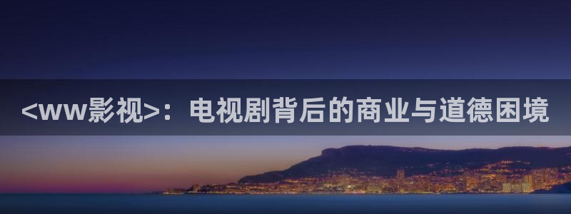 奇优影院高清电视剧：<ww影视>：电视剧背后的商业与道德困境